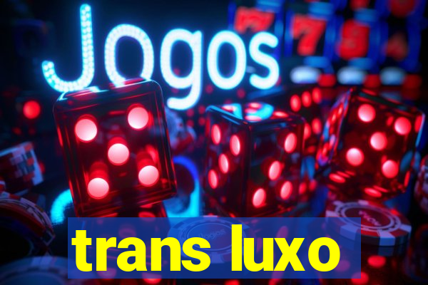 trans luxo